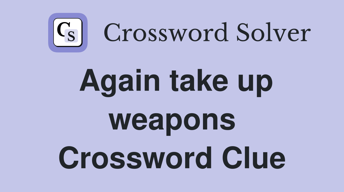 Again take up weapons Crossword Clue Answers Crossword Solver